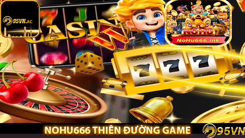 nohu666 thiên đường game đổi thưởng